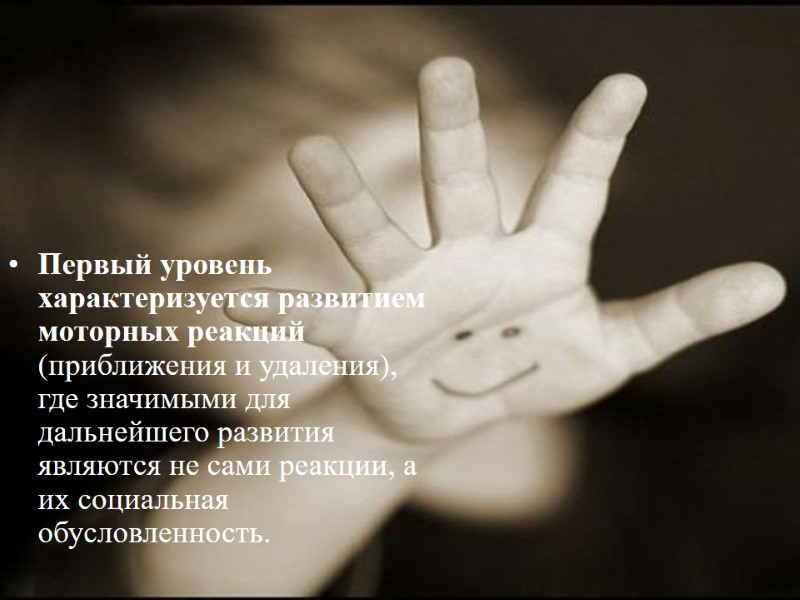 Первый уровень характеризуется развитием моторных реакций (приближения и удаления), где значимыми для дальнейшего развития